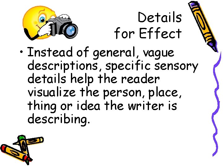 Details for Effect • Instead of general, vague descriptions, specific sensory details help the Details for Effect • Instead of general, vague descriptions, specific sensory details help the