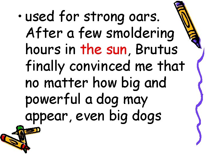 • used for strong oars. After a few smoldering hours in the sun, • used for strong oars. After a few smoldering hours in the sun,