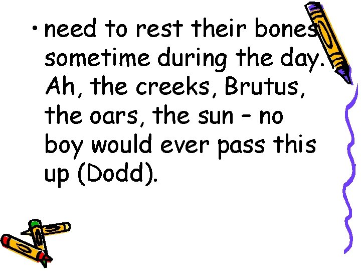 • need to rest their bones sometime during the day. Ah, the creeks, • need to rest their bones sometime during the day. Ah, the creeks,