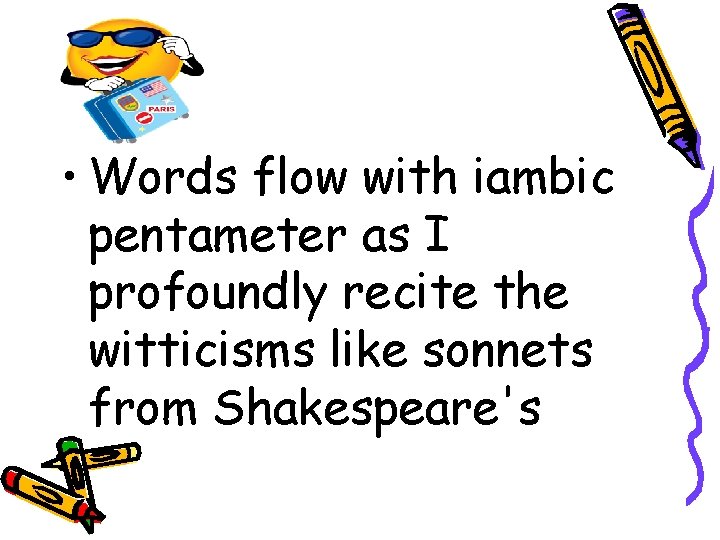 • Words flow with iambic pentameter as I profoundly recite the witticisms like • Words flow with iambic pentameter as I profoundly recite the witticisms like