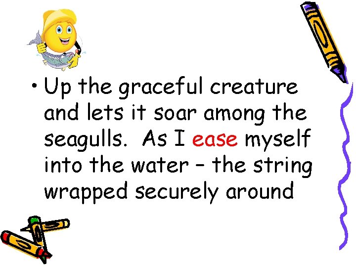 • Up the graceful creature and lets it soar among the seagulls. As • Up the graceful creature and lets it soar among the seagulls. As