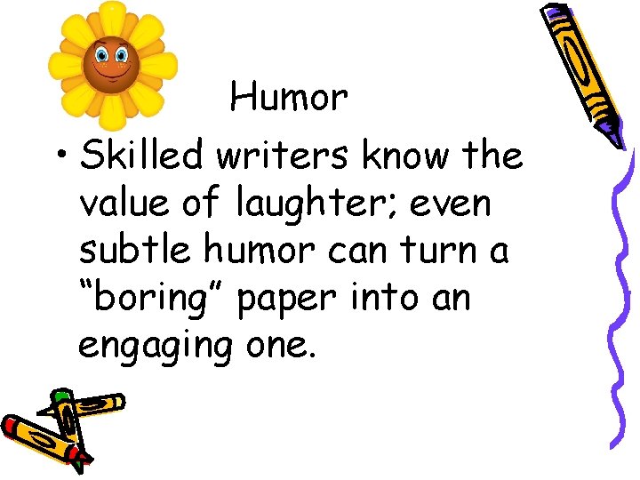 Humor • Skilled writers know the value of laughter; even subtle humor can turn Humor • Skilled writers know the value of laughter; even subtle humor can turn