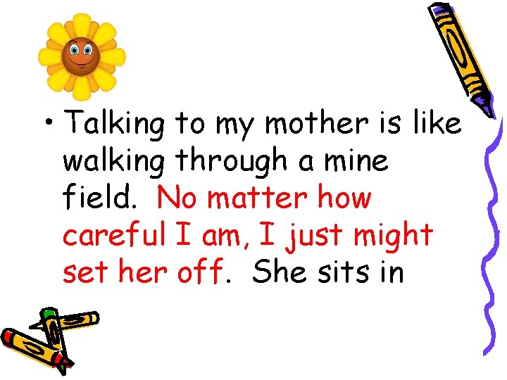 • Talking to my mother is like walking through a mine field. No • Talking to my mother is like walking through a mine field. No