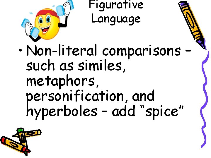 Figurative Language • Non-literal comparisons – such as similes, metaphors, personification, and hyperboles – Figurative Language • Non-literal comparisons – such as similes, metaphors, personification, and hyperboles –