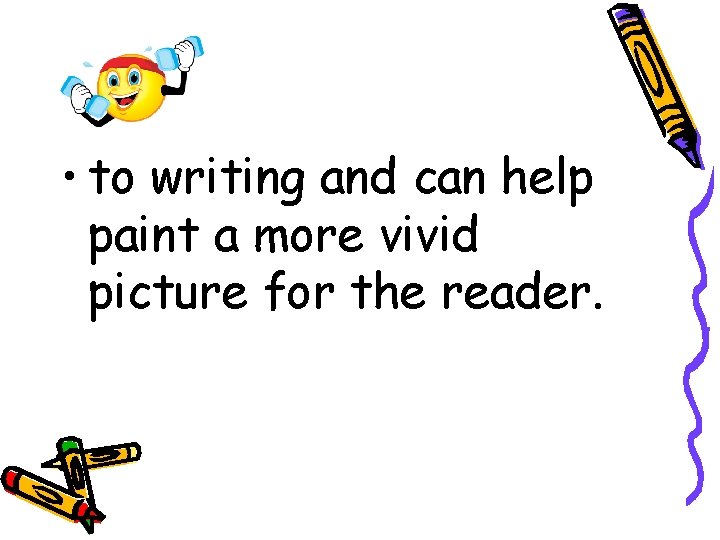 • to writing and can help paint a more vivid picture for the • to writing and can help paint a more vivid picture for the