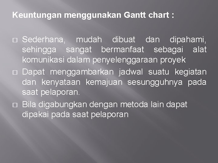 Keuntungan menggunakan Gantt chart : � � � Sederhana, mudah dibuat dan dipahami, sehingga