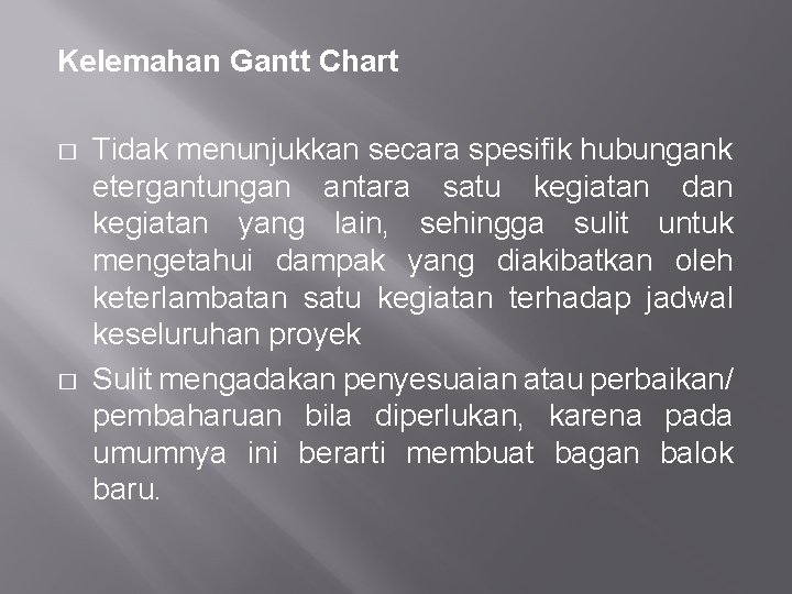 Kelemahan Gantt Chart � � Tidak menunjukkan secara spesifik hubungank etergantungan antara satu kegiatan