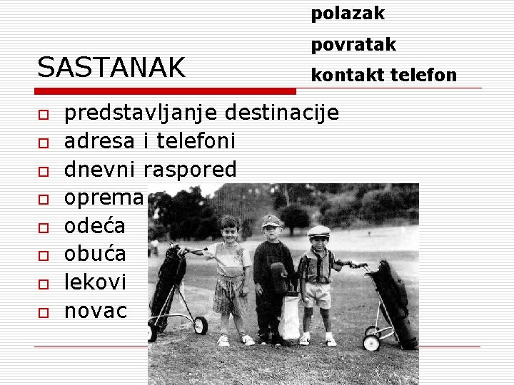 polazak SASTANAK o o o o povratak kontakt telefon predstavljanje destinacije adresa i telefoni