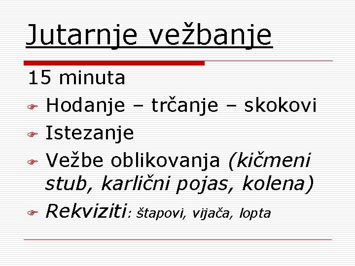 Jutarnje vežbanje 15 minuta F Hodanje – trčanje – skokovi F Istezanje F Vežbe