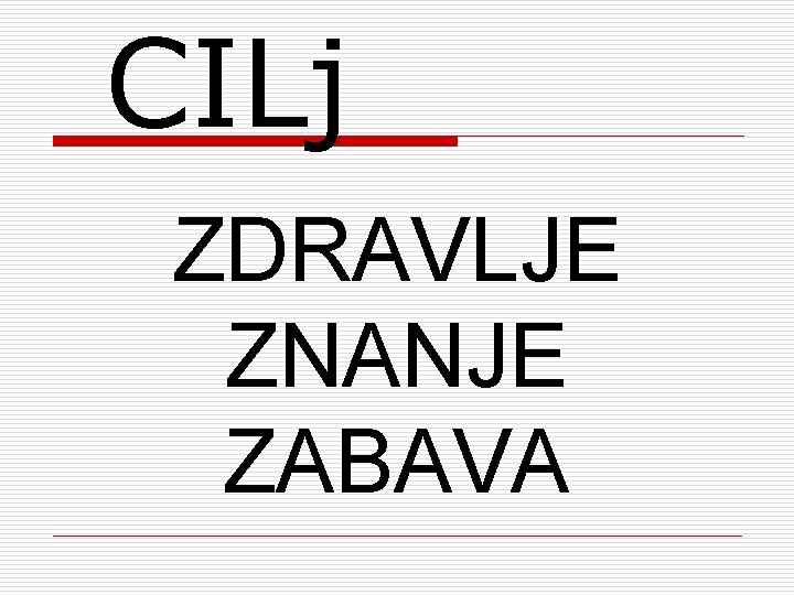 CILj ZDRAVLJE ZNANJE ZABAVA 