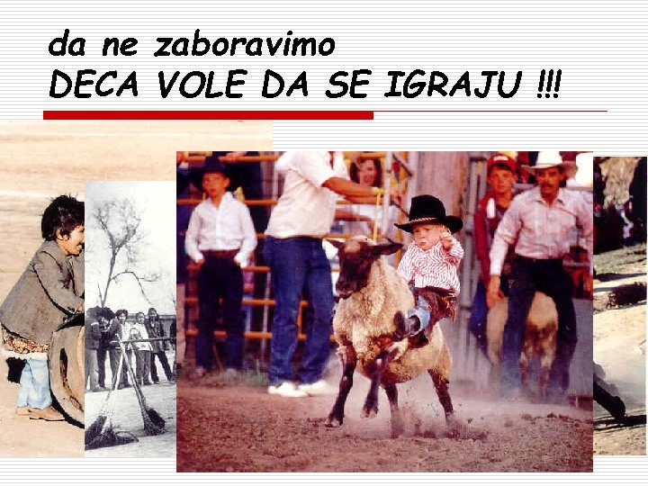 da ne zaboravimo DECA VOLE DA SE IGRAJU !!! 