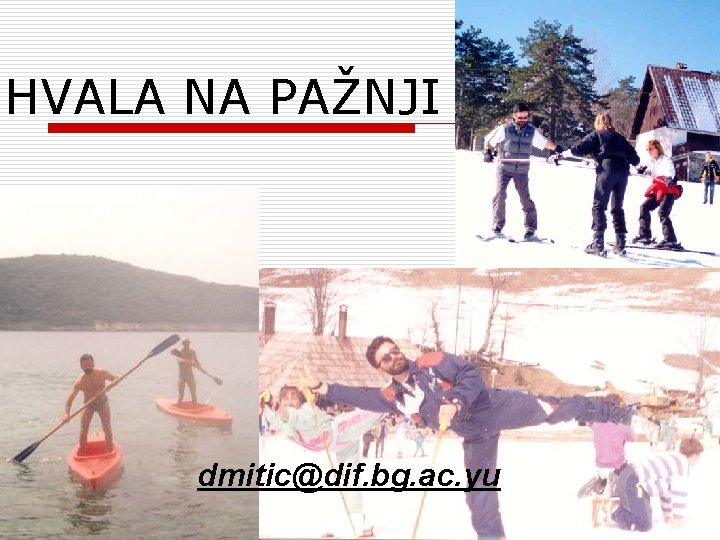 HVALA NA PAŽNJI dmitic@dif. bg. ac. yu 