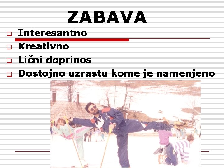 ZABAVA q q Interesantno Kreativno Lični doprinos Dostojno uzrastu kome je namenjeno 