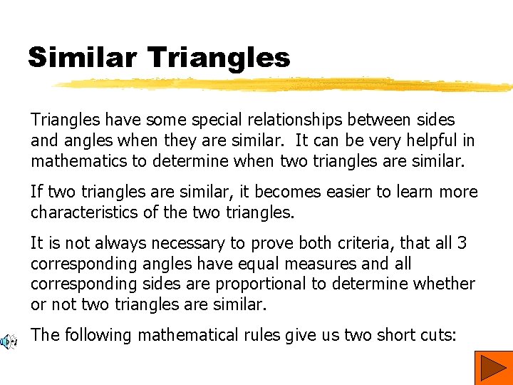 Similar Triangles have some special relationships between sides and angles when they are similar.