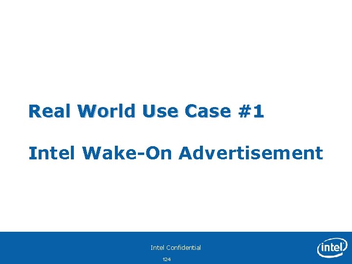 Real World Use Case #1 Intel Wake-On Advertisement Intel Confidential 124 