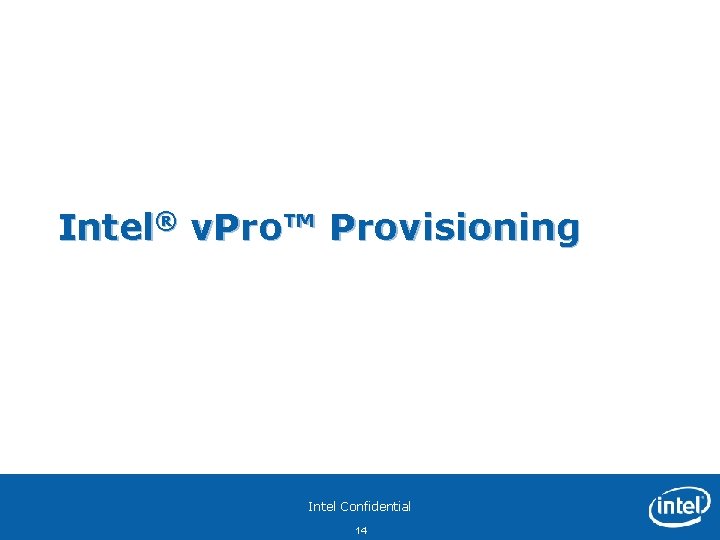 Intel® v. Pro™ Provisioning Intel Confidential 14 