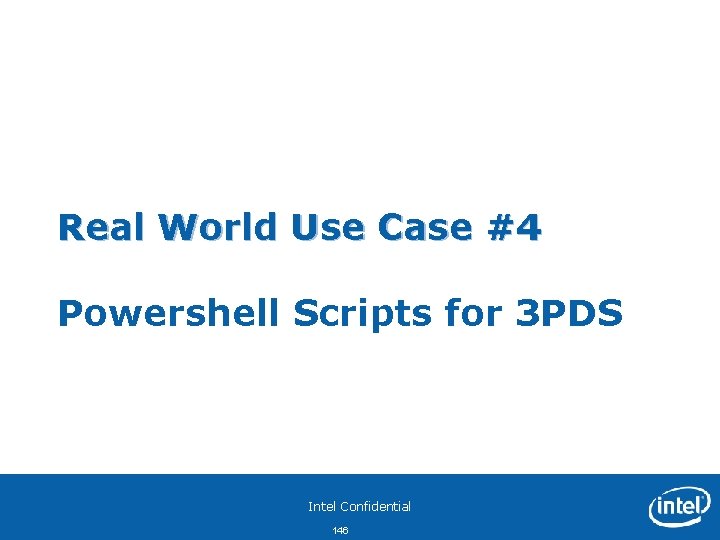 Real World Use Case #4 Powershell Scripts for 3 PDS Intel Confidential 146 
