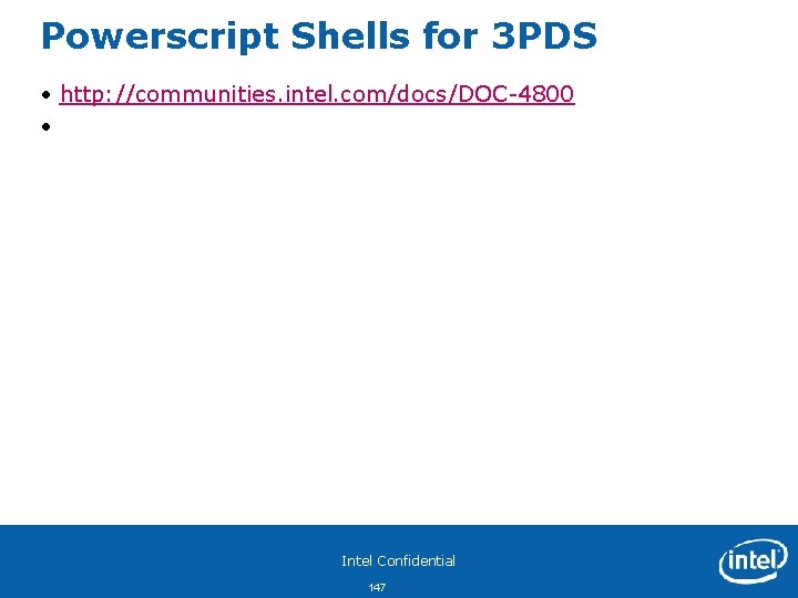 Powerscript Shells for 3 PDS • http: //communities. intel. com/docs/DOC-4800 • Intel Confidential 147