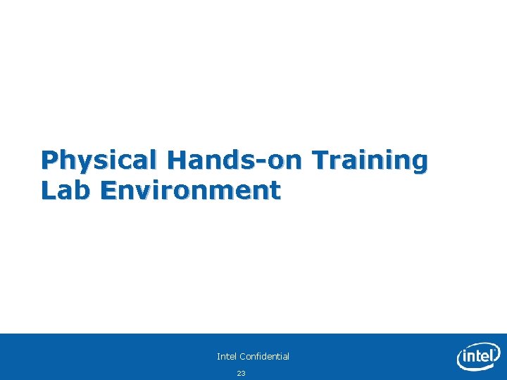 Physical Hands-on Training Lab Environment Intel Confidential 23 