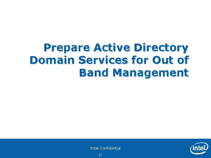 Prepare Active Directory Domain Services for Out of Band Management Intel Confidential 27 