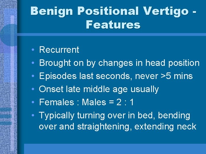 Benign Positional Vertigo Features • • • Recurrent Brought on by changes in head
