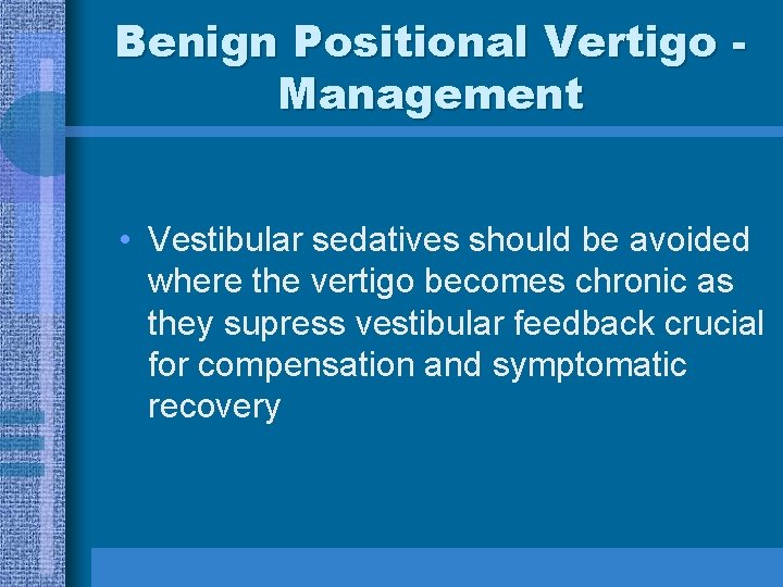 Benign Positional Vertigo Management • Vestibular sedatives should be avoided where the vertigo becomes