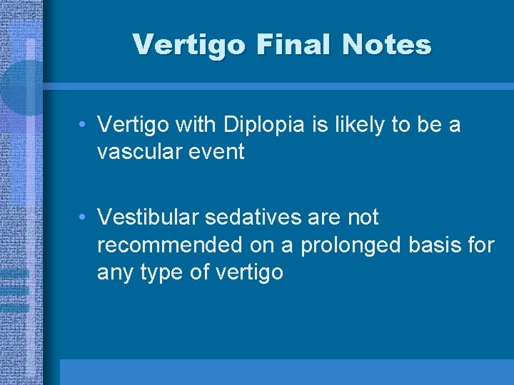 Vertigo Final Notes • Vertigo with Diplopia is likely to be a vascular event