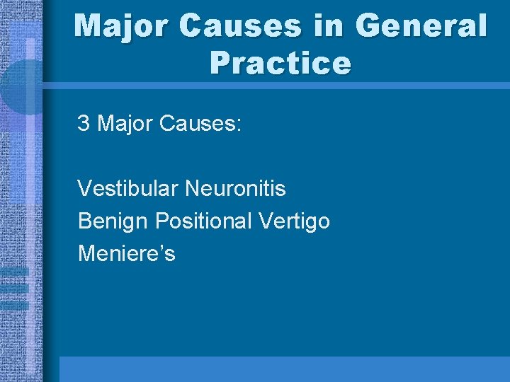 Major Causes in General Practice 3 Major Causes: Vestibular Neuronitis Benign Positional Vertigo Meniere’s