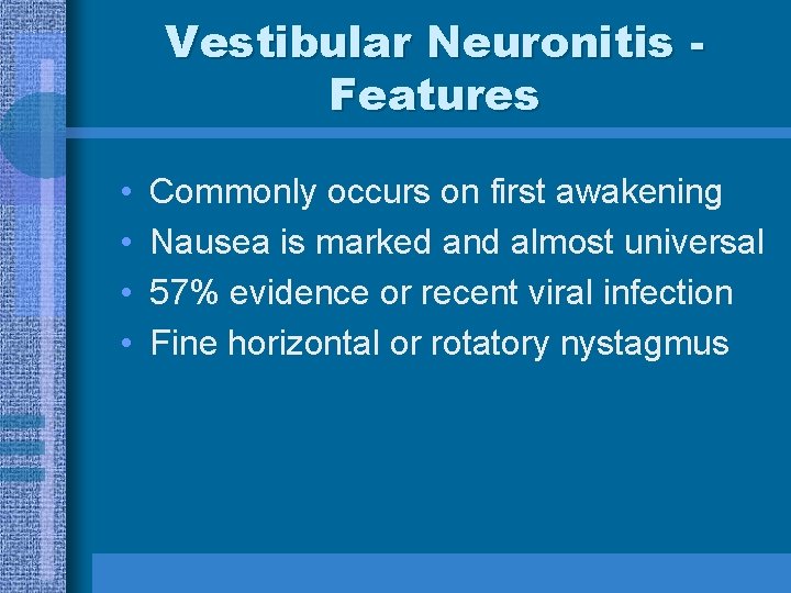 Vestibular Neuronitis Features • • Commonly occurs on first awakening Nausea is marked and