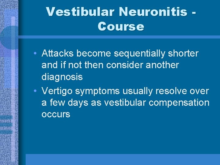 Vestibular Neuronitis Course • Attacks become sequentially shorter and if not then consider another