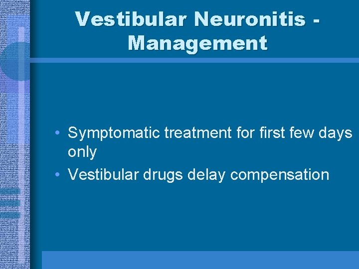 Vestibular Neuronitis Management • Symptomatic treatment for first few days only • Vestibular drugs