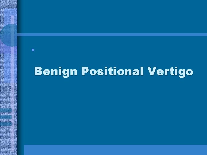  • Benign Positional Vertigo 