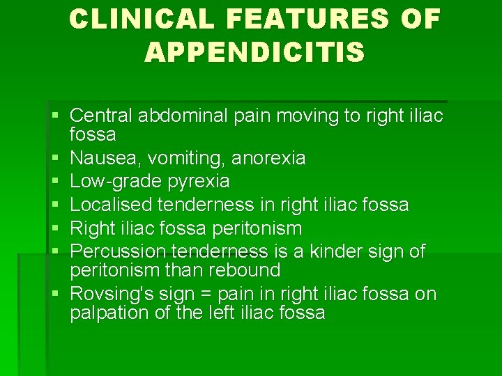 CLINICAL FEATURES OF APPENDICITIS § Central abdominal pain moving to right iliac fossa §