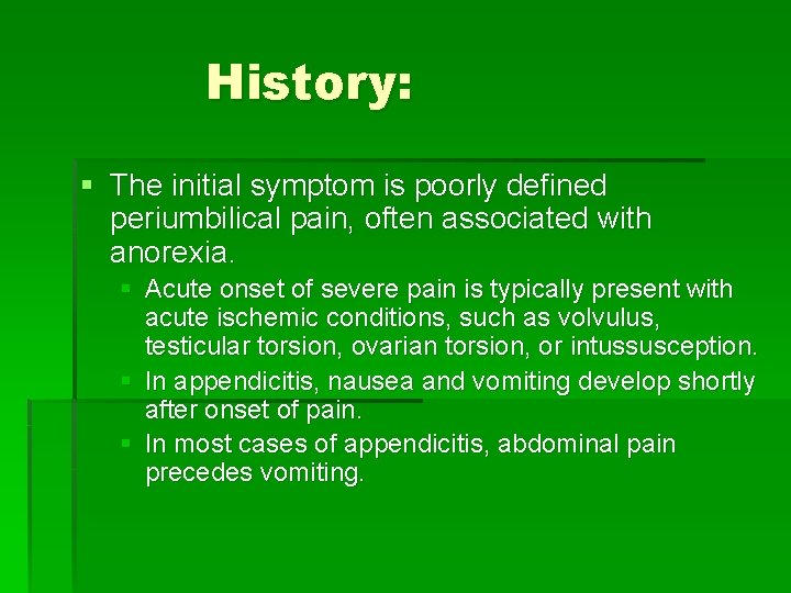History: § The initial symptom is poorly defined periumbilical pain, often associated with anorexia.