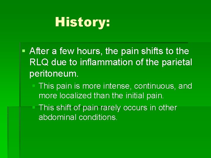 History: § After a few hours, the pain shifts to the RLQ due to