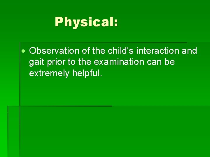 Physical: Observation of the child's interaction and gait prior to the examination can be