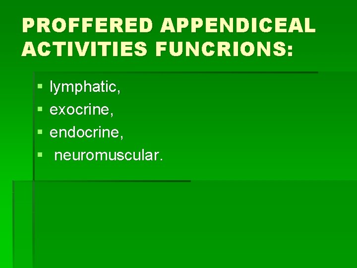 PROFFERED APPENDICEAL ACTIVITIES FUNCRIONS: § § lymphatic, exocrine, endocrine, neuromuscular. 