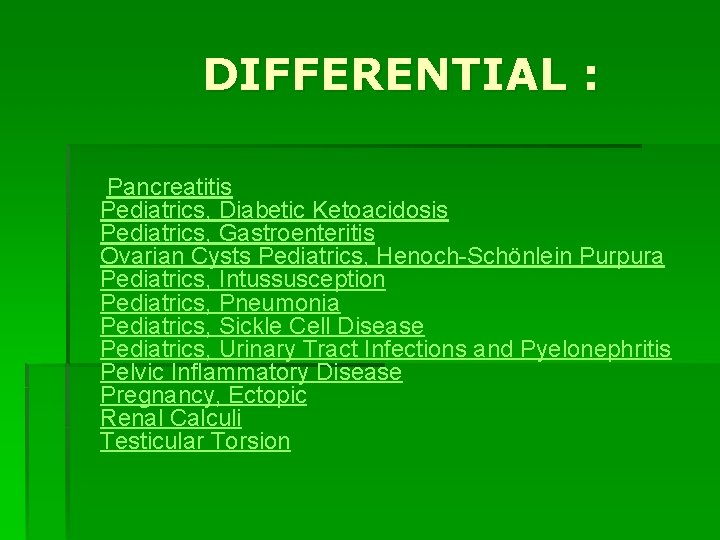 DIFFERENTIAL : Pancreatitis Pediatrics, Diabetic Ketoacidosis Pediatrics, Gastroenteritis Ovarian Cysts Pediatrics, Henoch-Schönlein Purpura Pediatrics,