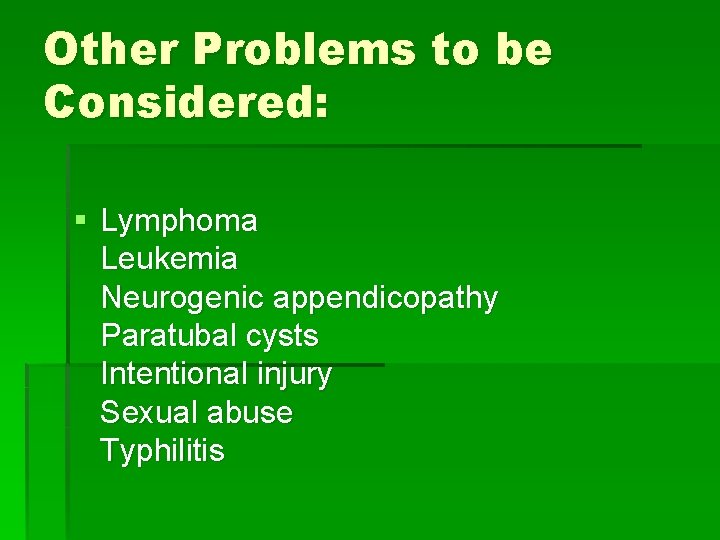Other Problems to be Considered: § Lymphoma Leukemia Neurogenic appendicopathy Paratubal cysts Intentional injury