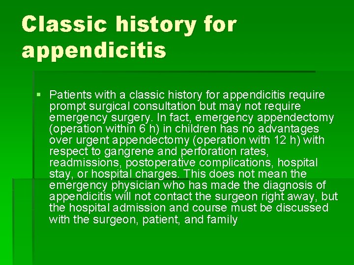 Classic history for appendicitis § Patients with a classic history for appendicitis require prompt
