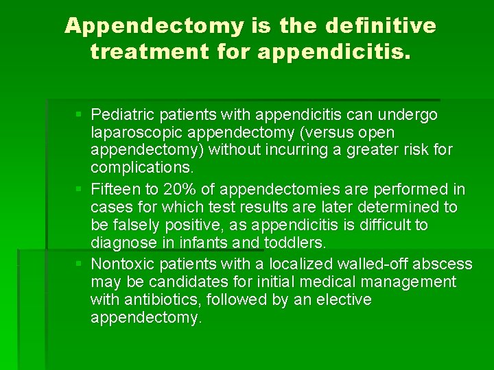 Appendectomy is the definitive treatment for appendicitis. § Pediatric patients with appendicitis can undergo