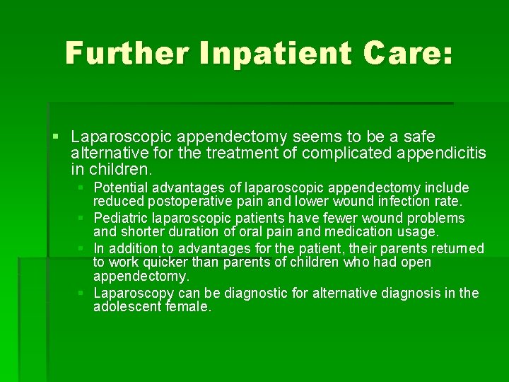 Further Inpatient Care: § Laparoscopic appendectomy seems to be a safe alternative for the