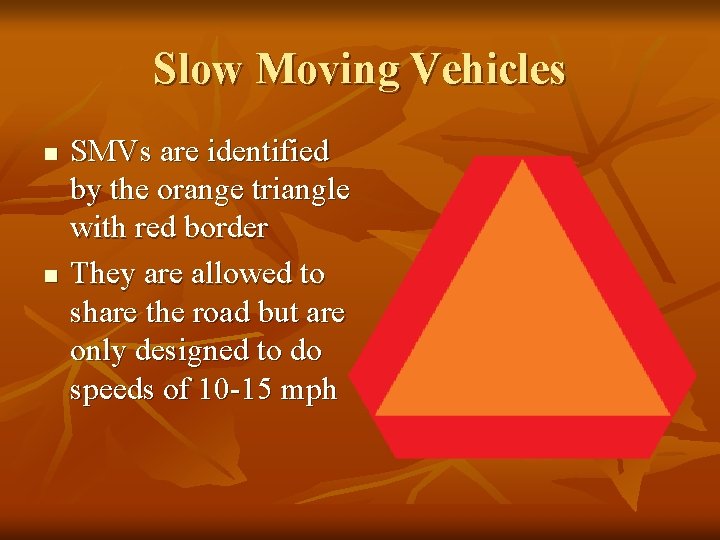Slow Moving Vehicles n n SMVs are identified by the orange triangle with red Slow Moving Vehicles n n SMVs are identified by the orange triangle with red