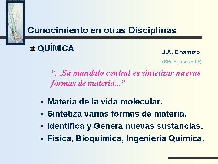 Conocimiento en otras Disciplinas QUÍMICA J. A. Chamizo (SPCF, marzo 06) “. . .