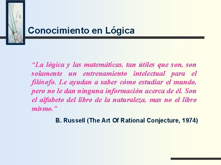 Conocimiento en Lógica “La lógica y las matemáticas, tan útiles que son, son solamente