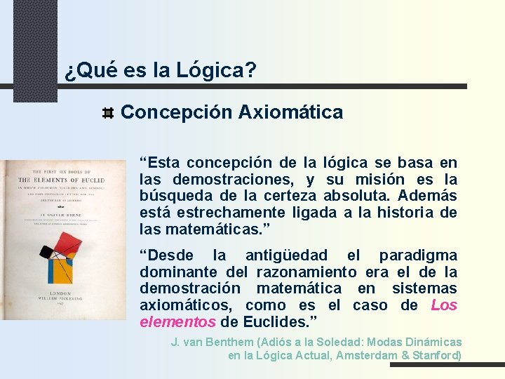 ¿Qué es la Lógica? Concepción Axiomática “Esta concepción de la lógica se basa en