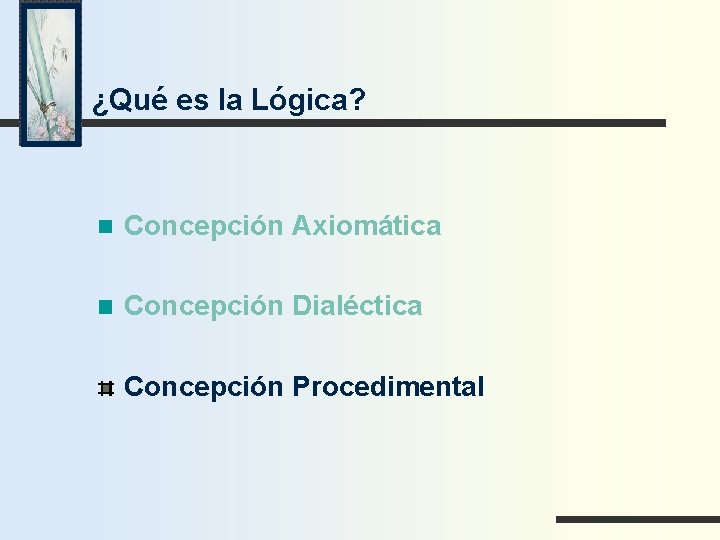 ¿Qué es la Lógica? Concepción Axiomática Concepción Dialéctica Concepción Procedimental 