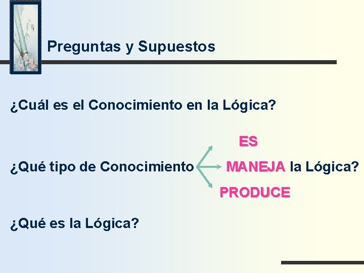 Preguntas y Supuestos ¿Cuál es el Conocimiento en la Lógica? ES ¿Qué tipo de