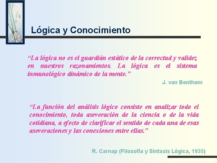 Lógica y Conocimiento “La lógica no es el guardián estático de la correctud y