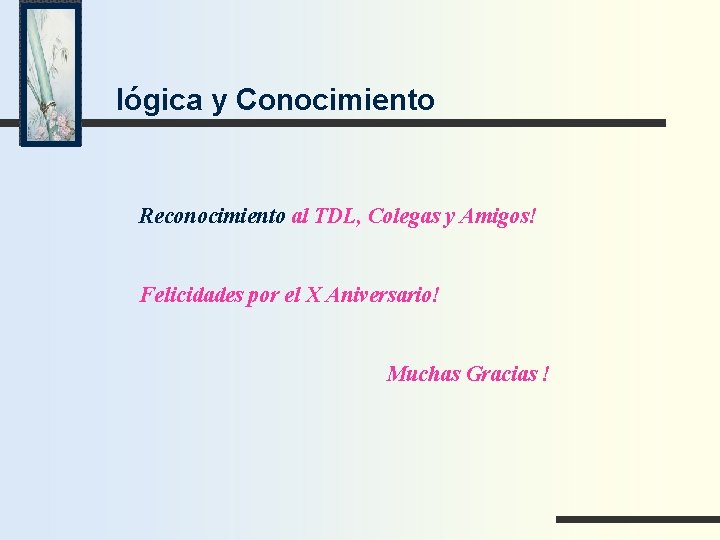 lógica y Conocimiento Reconocimiento al TDL, Colegas y Amigos! Felicidades por el X Aniversario!